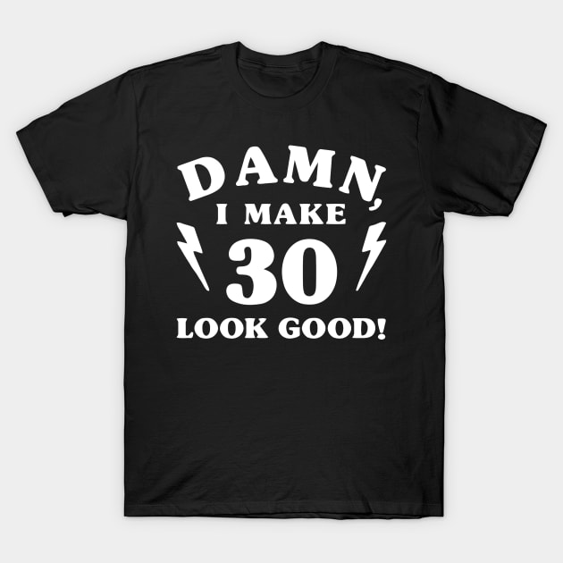 Damn I Make 30 Look Good T-Shirt by Ramateeshop